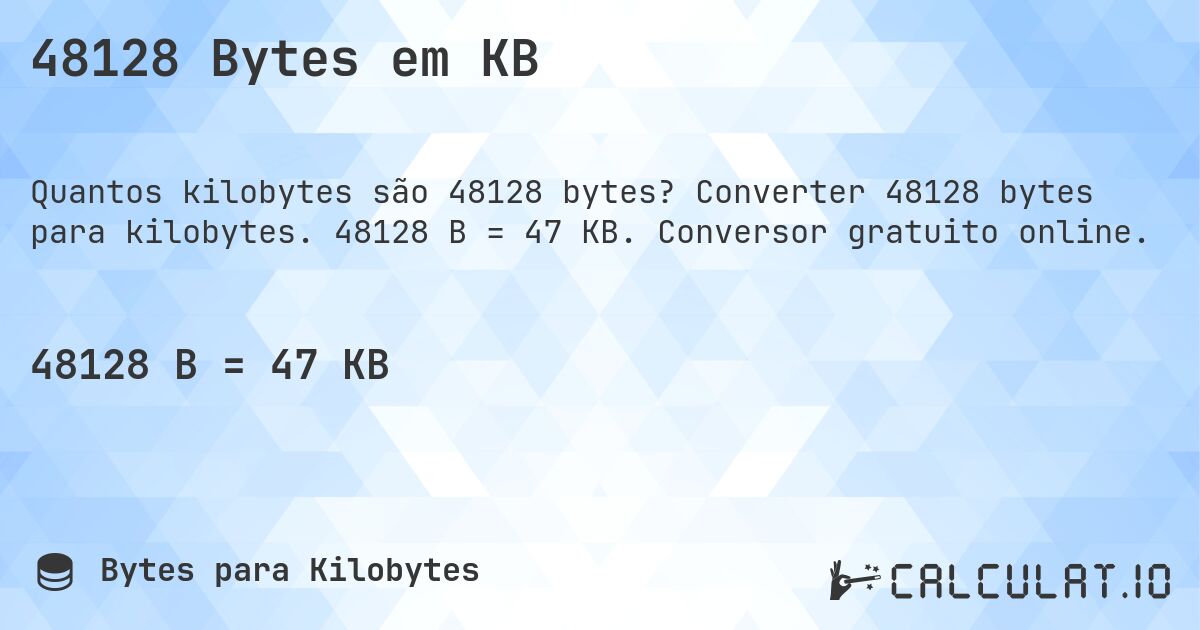 48128 Bytes em KB. Converter 48128 bytes para kilobytes. 48128 B = 47 KB. Conversor gratuito online.