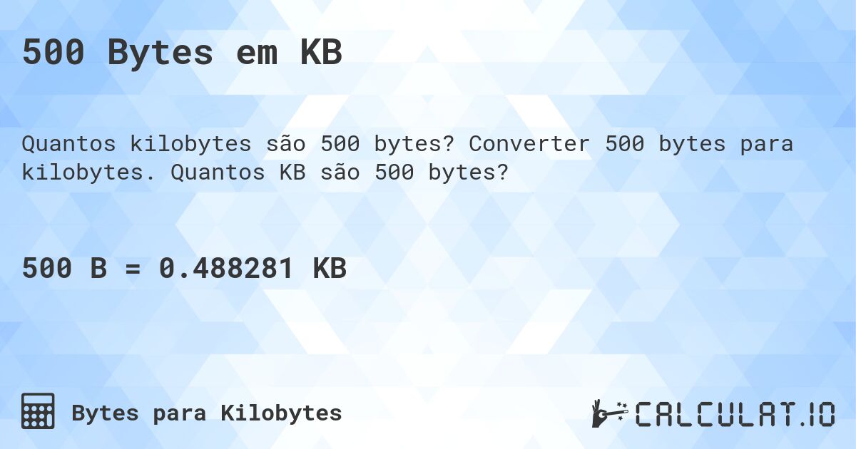 500 Bytes em KB. Converter 500 bytes para kilobytes. Quantos KB são 500 bytes?
