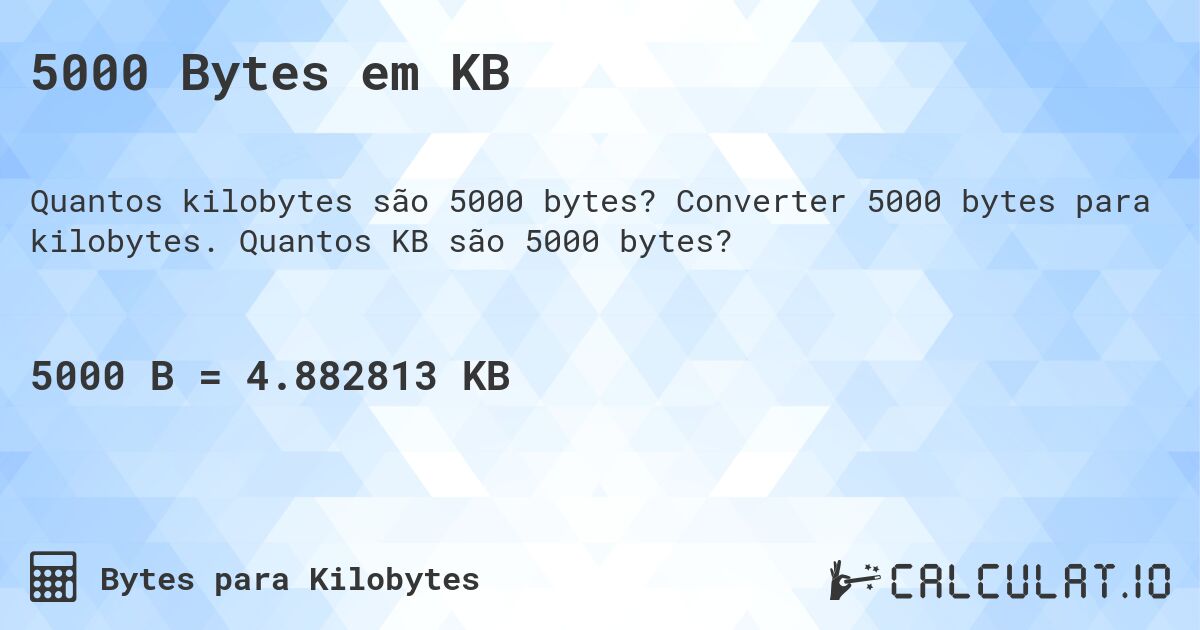 5000 Bytes em KB. Converter 5000 bytes para kilobytes. Quantos KB são 5000 bytes?