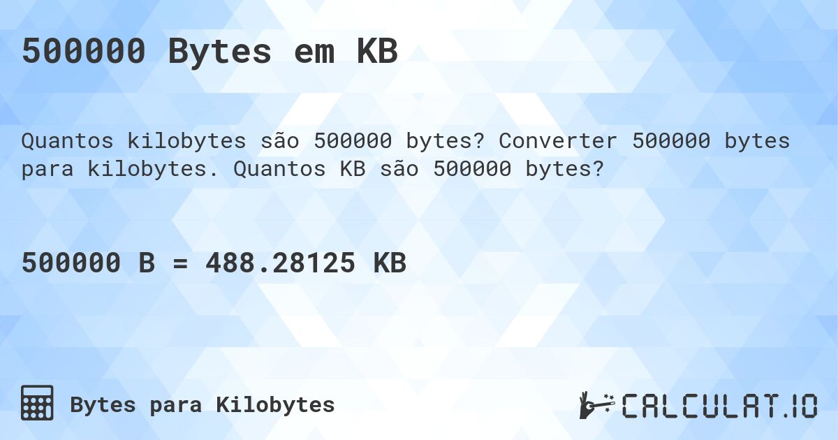 500000 Bytes em KB. Converter 500000 bytes para kilobytes. Quantos KB são 500000 bytes?