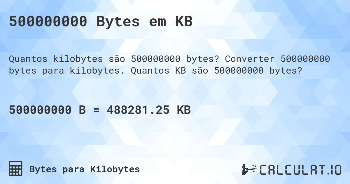 500000000 Bytes em KB. Converter 500000000 bytes para kilobytes. Quantos KB são 500000000 bytes?