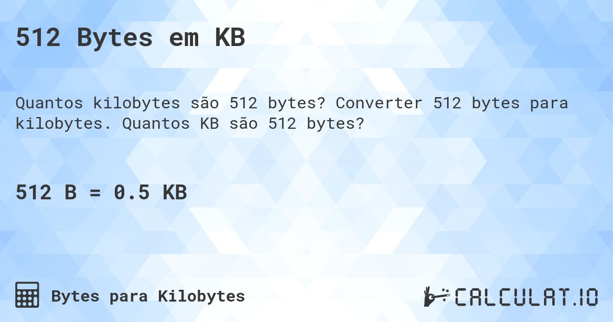 512 Bytes em KB. Converter 512 bytes para kilobytes. Quantos KB são 512 bytes?