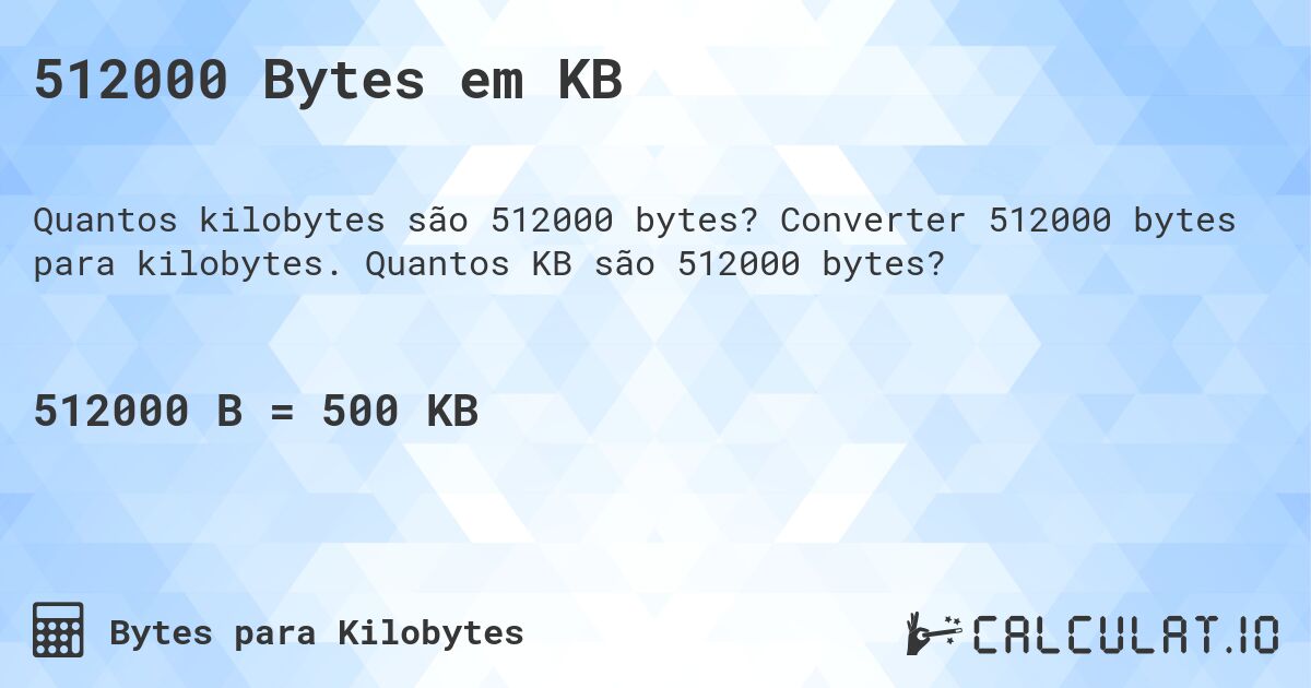 512000 Bytes em KB. Converter 512000 bytes para kilobytes. Quantos KB são 512000 bytes?