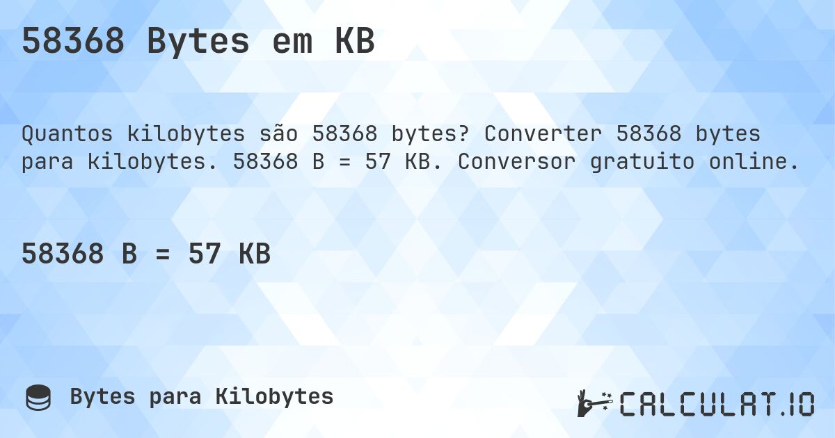 58368 Bytes em KB. Converter 58368 bytes para kilobytes. 58368 B = 57 KB. Conversor gratuito online.