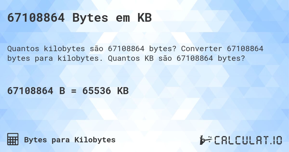 67108864 Bytes em KB. Converter 67108864 bytes para kilobytes. Quantos KB são 67108864 bytes?
