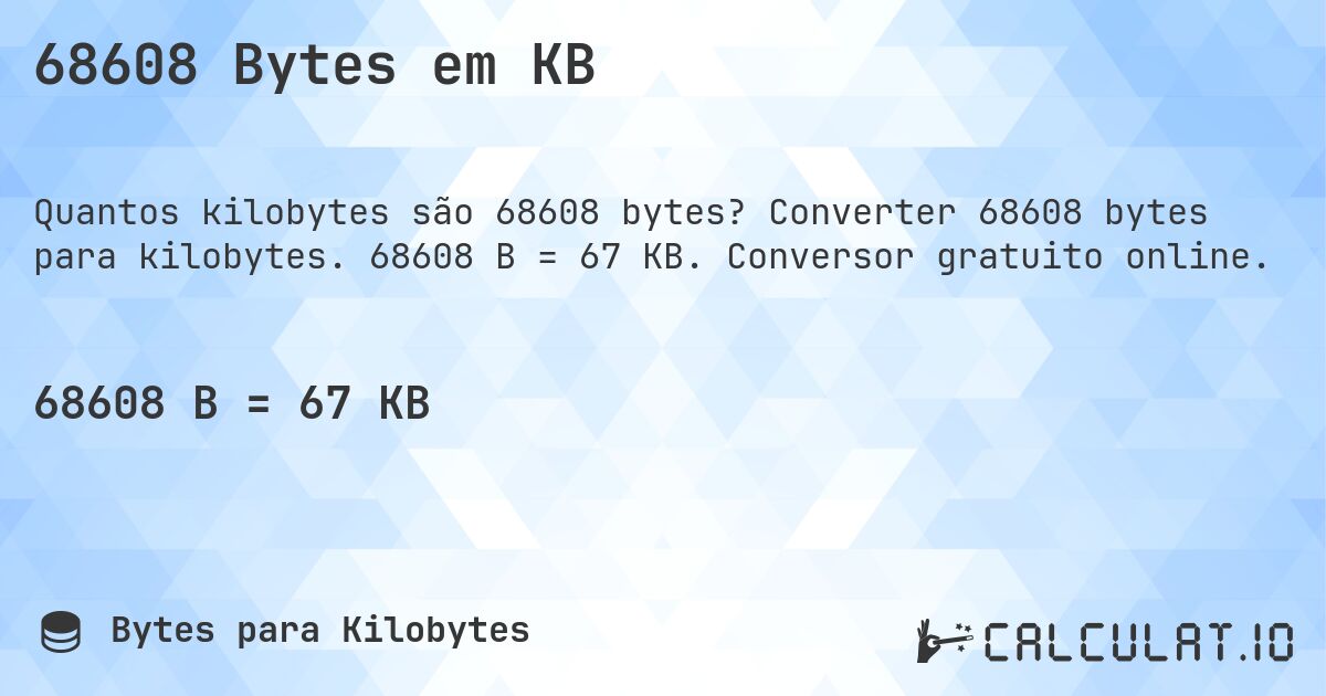 68608 Bytes em KB. Converter 68608 bytes para kilobytes. 68608 B = 67 KB. Conversor gratuito online.