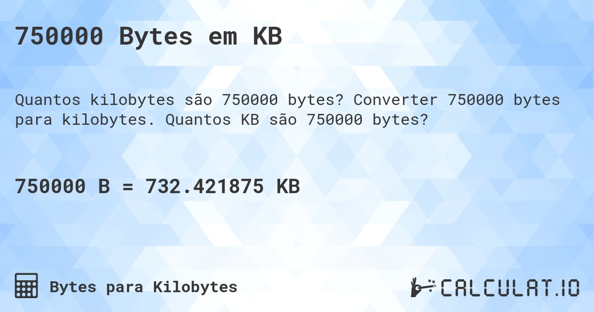 750000 Bytes em KB. Converter 750000 bytes para kilobytes. Quantos KB são 750000 bytes?