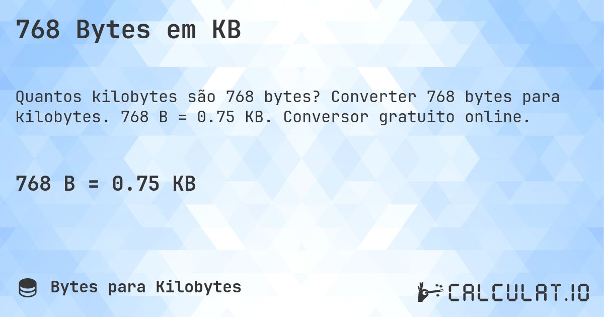 768 Bytes em KB. Converter 768 bytes para kilobytes. 768 B = 0.75 KB. Conversor gratuito online.