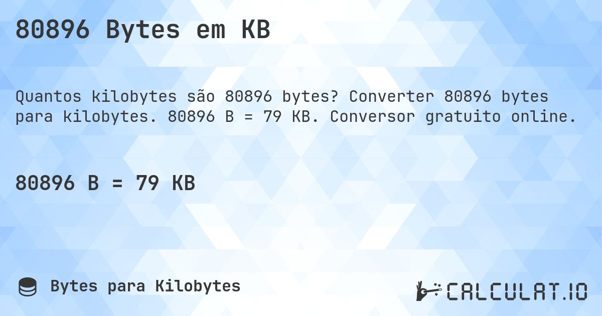 80896 Bytes em KB. Converter 80896 bytes para kilobytes. 80896 B = 79 KB. Conversor gratuito online.
