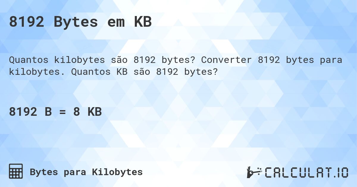 8192 Bytes em KB. Converter 8192 bytes para kilobytes. Quantos KB são 8192 bytes?