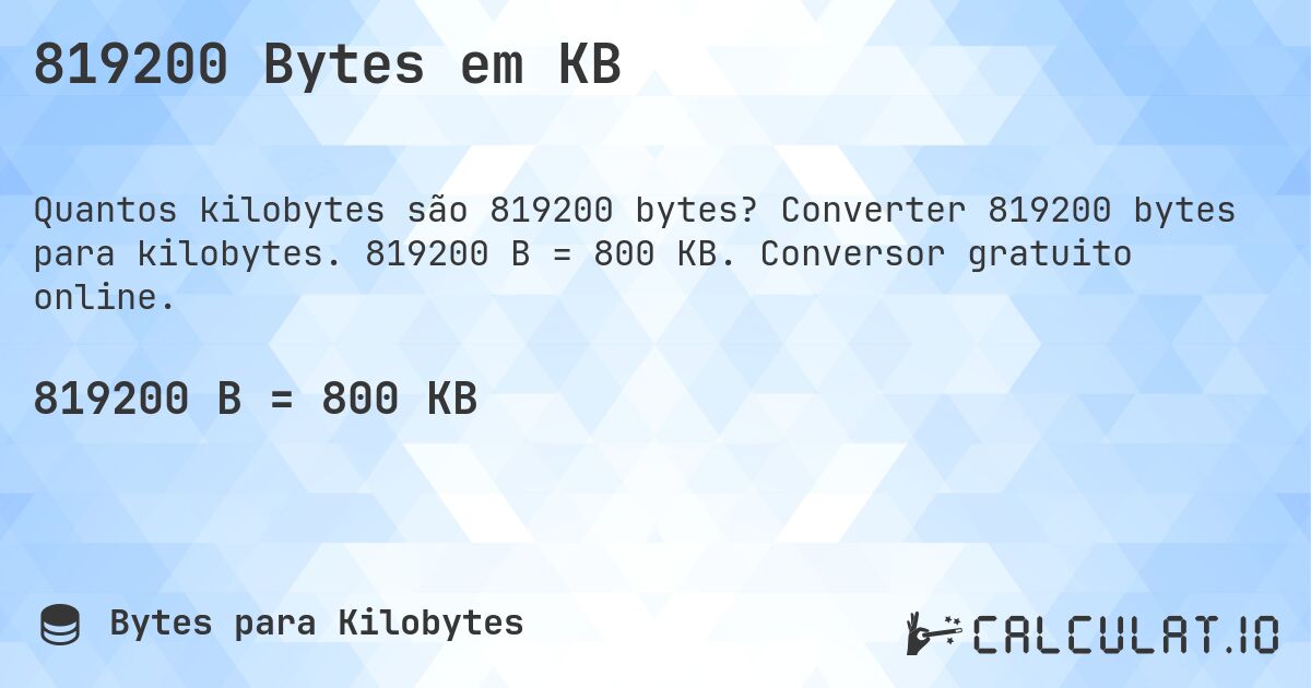 819200 Bytes em KB. Converter 819200 bytes para kilobytes. 819200 B = 800 KB. Conversor gratuito online.