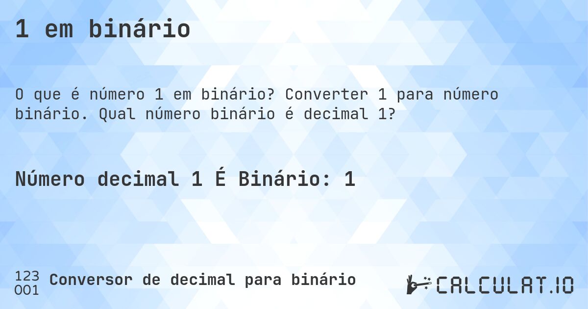 1 em binário. Converter 1 para número binário. Qual número binário é decimal 1?