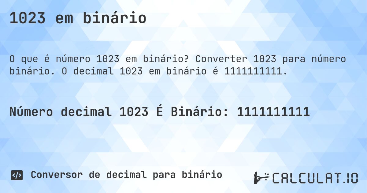 1023 em binário. Converter 1023 para número binário. O decimal 1023 em binário é 1111111111.