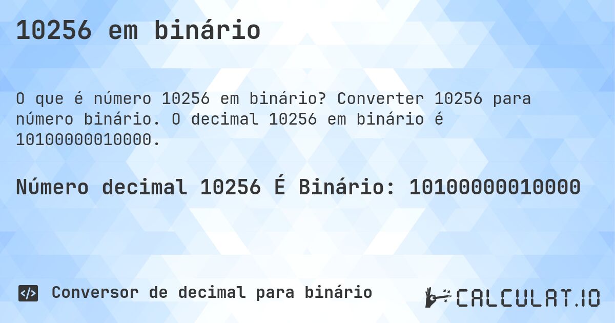10256 em binário. Converter 10256 para número binário. O decimal 10256 em binário é 10100000010000.