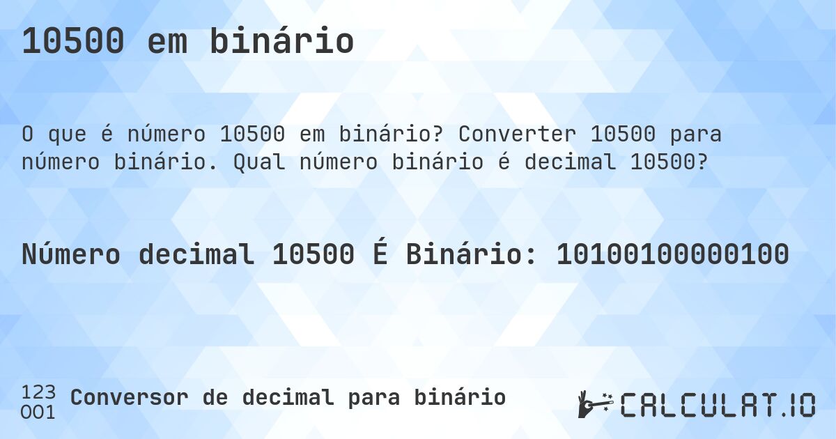 10500 em binário. Converter 10500 para número binário. Qual número binário é decimal 10500?