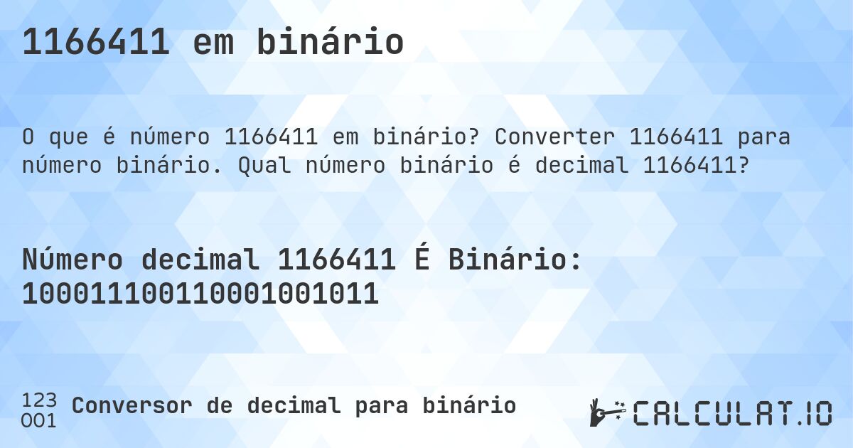 1166411 em binário. Converter 1166411 para número binário. Qual número binário é decimal 1166411?