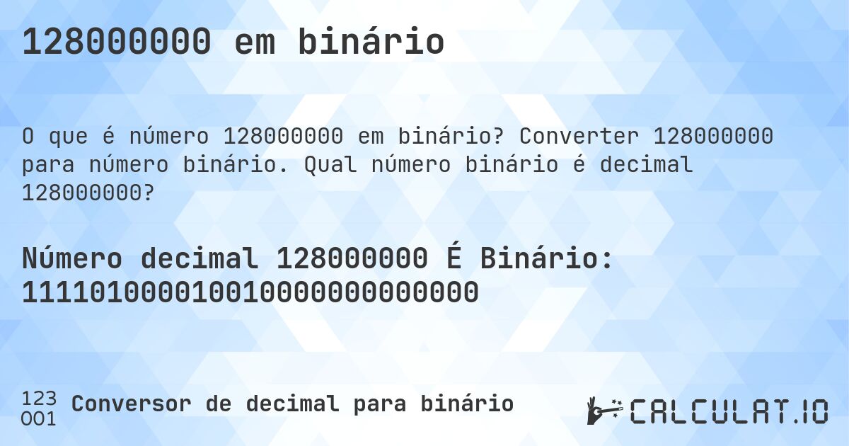 128000000 em binário. Converter 128000000 para número binário. Qual número binário é decimal 128000000?