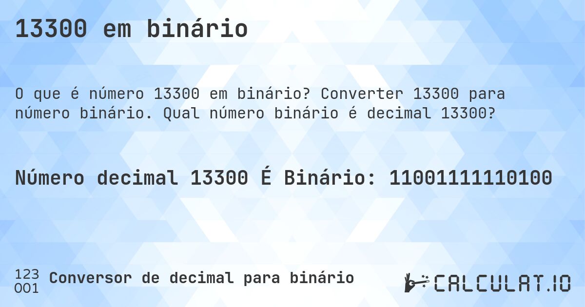 13300 em binário. Converter 13300 para número binário. Qual número binário é decimal 13300?