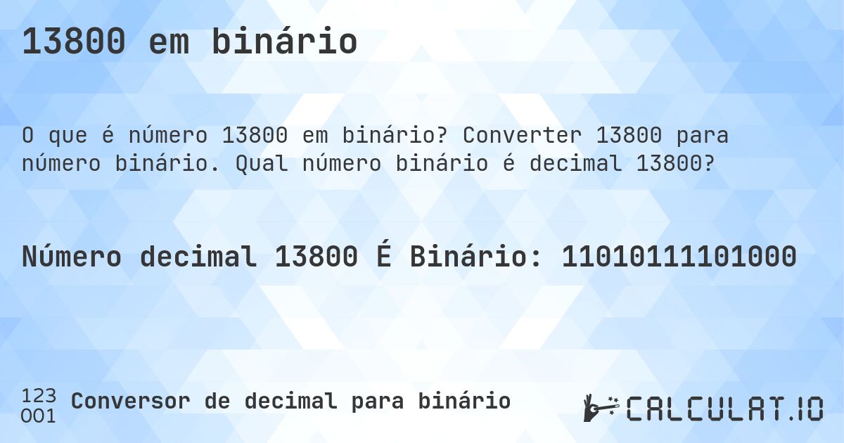 13800 em binário. Converter 13800 para número binário. Qual número binário é decimal 13800?