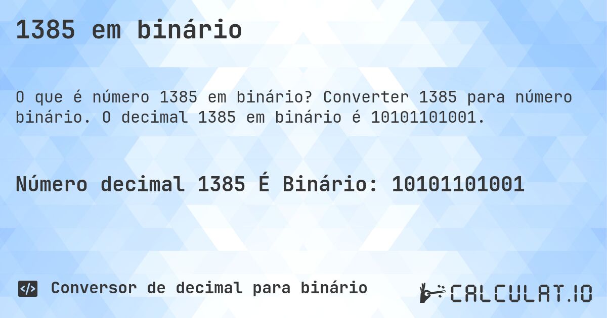 1385 em binário. Converter 1385 para número binário. O decimal 1385 em binário é 10101101001.