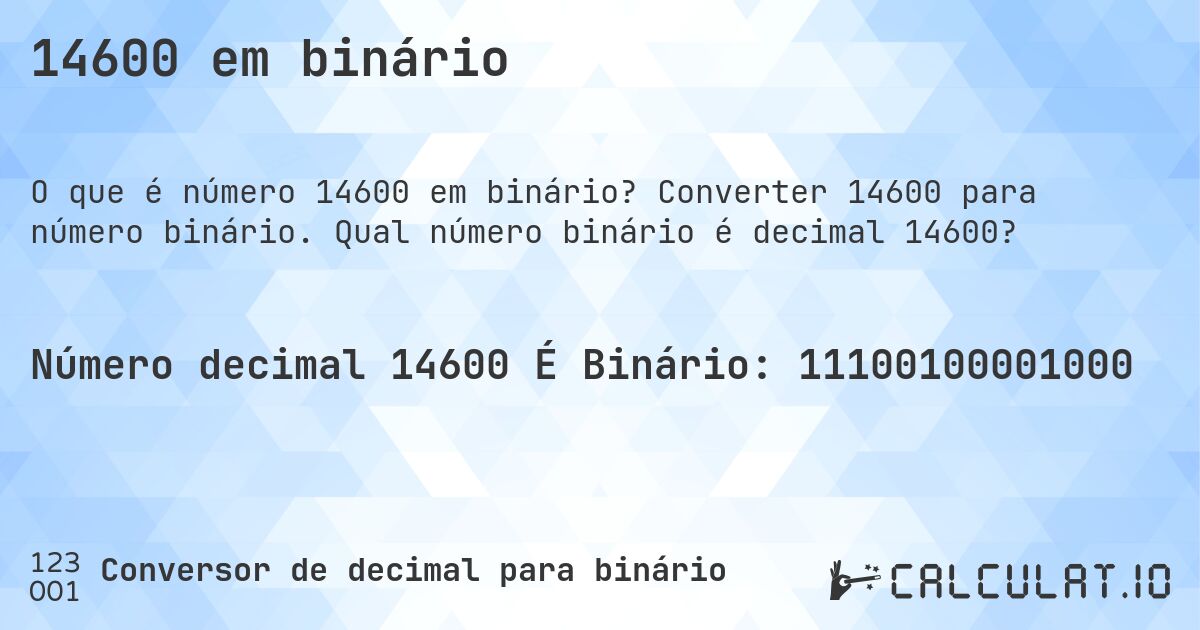 14600 em binário. Converter 14600 para número binário. Qual número binário é decimal 14600?