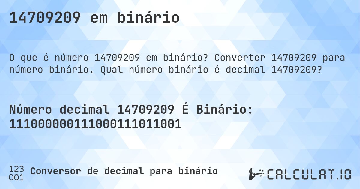 14709209 em binário. Converter 14709209 para número binário. Qual número binário é decimal 14709209?
