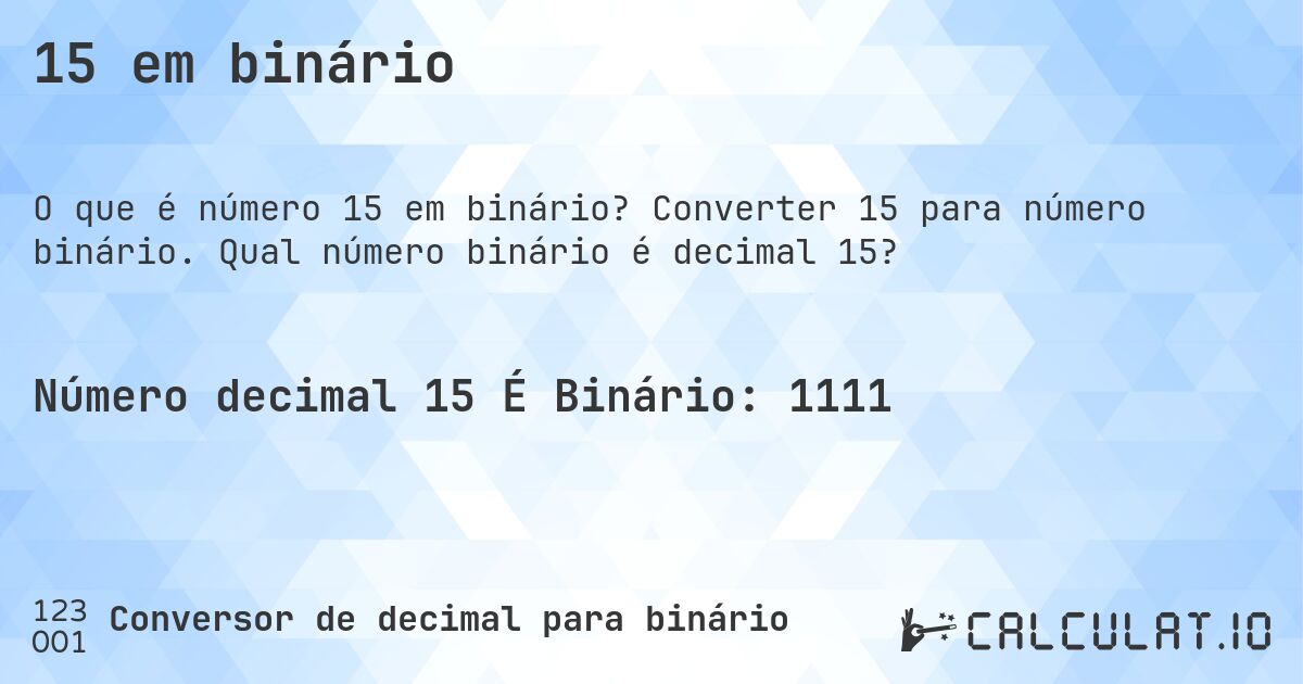15 em binário. Converter 15 para número binário. Qual número binário é decimal 15?