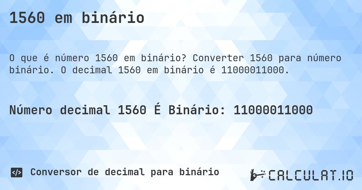 1560 em binário. Converter 1560 para número binário. O decimal 1560 em binário é 11000011000.