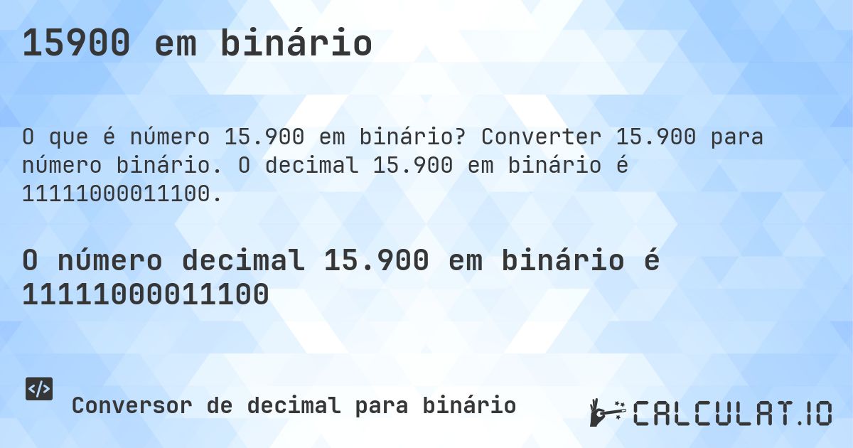15900 em binário. Converter 15.900 para número binário. O decimal 15.900 em binário é 11111000011100.