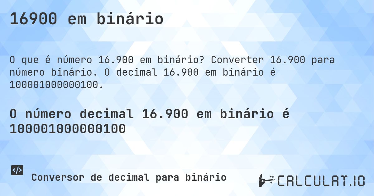 16900 em binário. Converter 16.900 para número binário. O decimal 16.900 em binário é 100001000000100.
