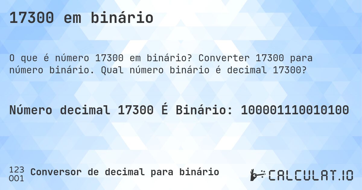 17300 em binário. Converter 17300 para número binário. Qual número binário é decimal 17300?