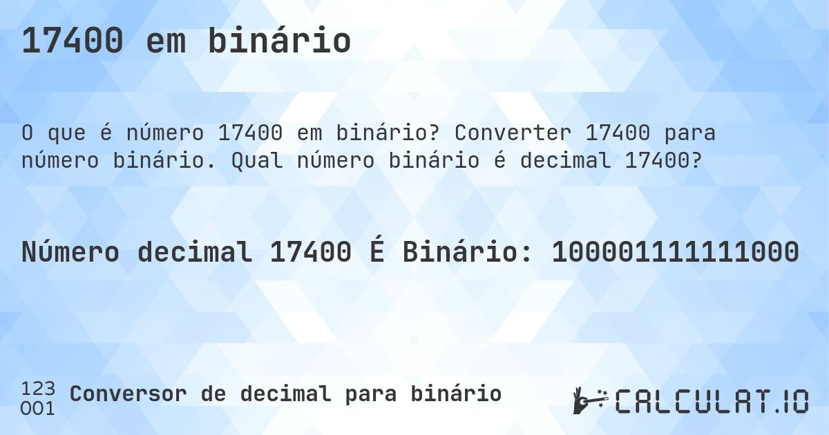 17400 em binário. Converter 17400 para número binário. Qual número binário é decimal 17400?