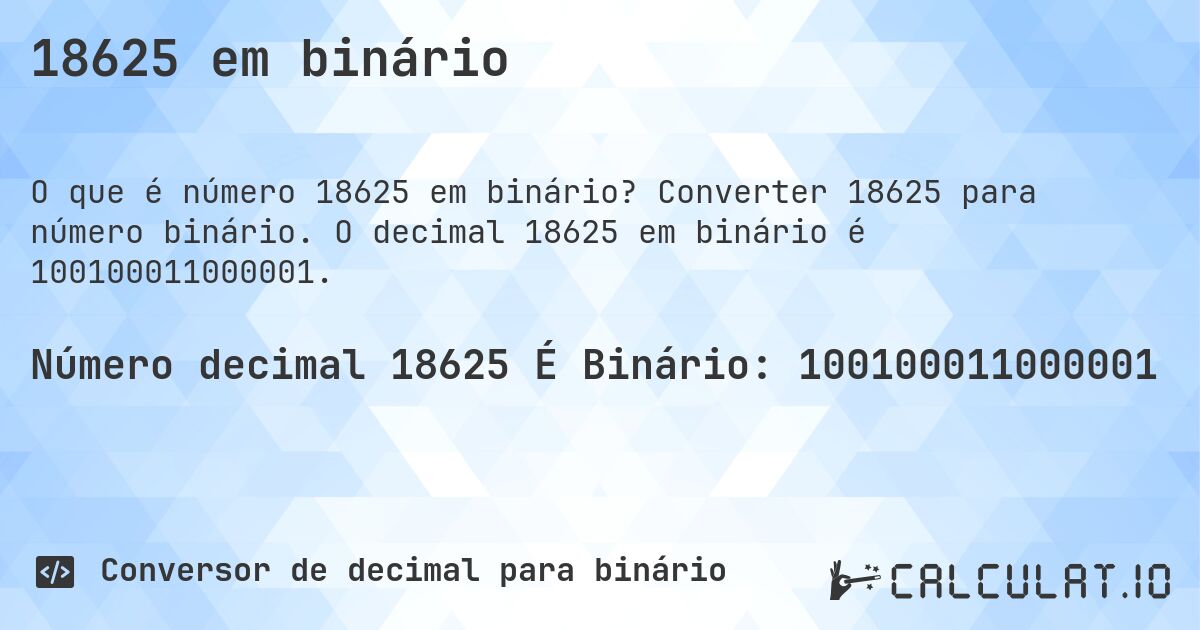 18625 em binário. Converter 18625 para número binário. O decimal 18625 em binário é 100100011000001.