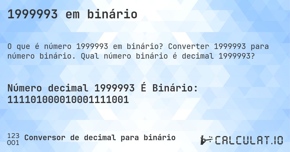 1999993 em binário. Converter 1999993 para número binário. Qual número binário é decimal 1999993?