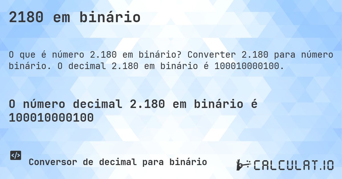 2180 em binário. Converter 2.180 para número binário. O decimal 2.180 em binário é 100010000100.