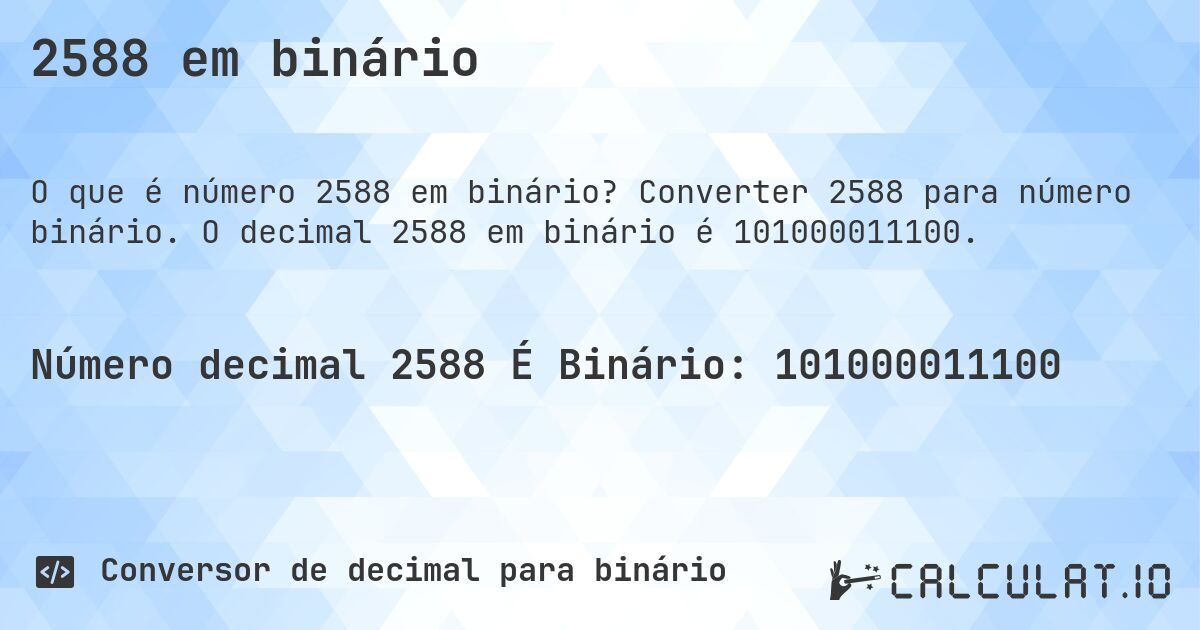 2588 em binário. Converter 2588 para número binário. O decimal 2588 em binário é 101000011100.