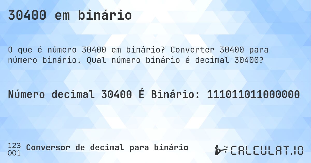 30400 em binário. Converter 30400 para número binário. Qual número binário é decimal 30400?