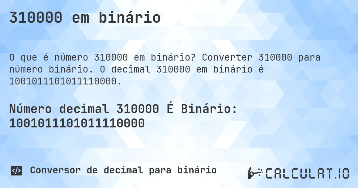 310000 em binário. Converter 310000 para número binário. O decimal 310000 em binário é 1001011101011110000.