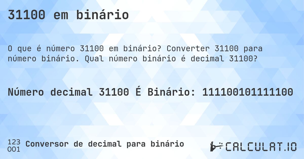 31100 em binário. Converter 31100 para número binário. Qual número binário é decimal 31100?