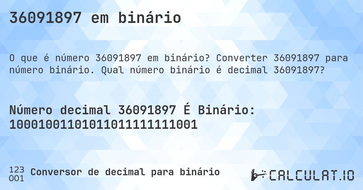 36091897 em binário. Converter 36091897 para número binário. Qual número binário é decimal 36091897?