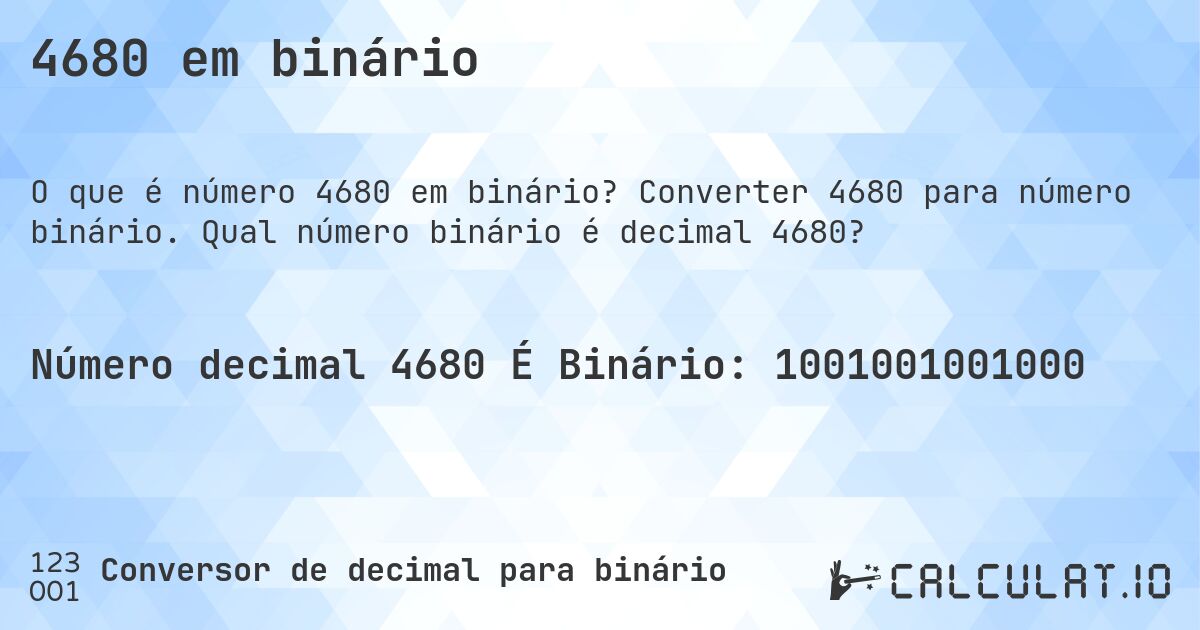 4680 em binário. Converter 4680 para número binário. Qual número binário é decimal 4680?