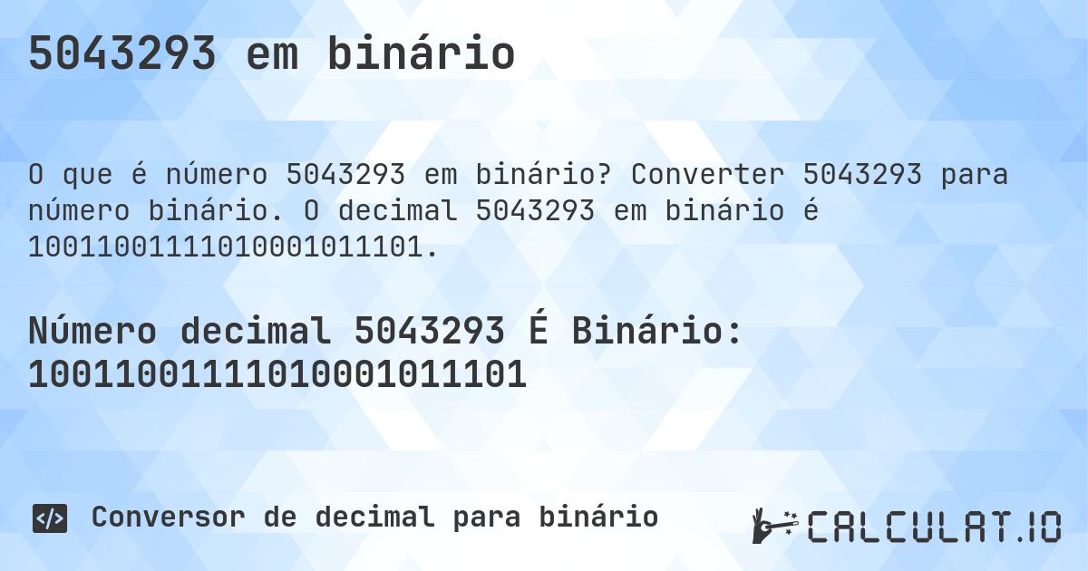 5043293 em binário. Converter 5043293 para número binário. O decimal 5043293 em binário é 10011001111010001011101.