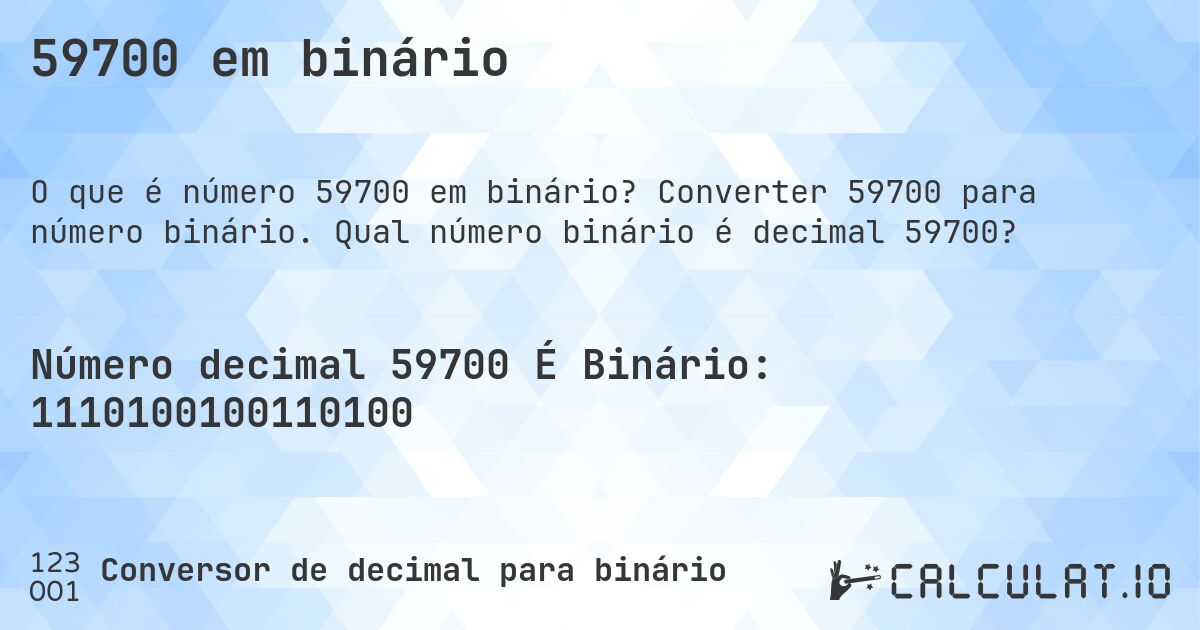 59700 em binário. Converter 59700 para número binário. Qual número binário é decimal 59700?