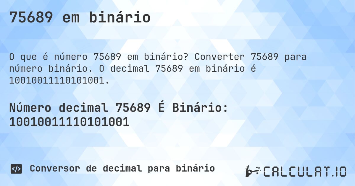 75689 em binário. Converter 75689 para número binário. O decimal 75689 em binário é 10010011110101001.