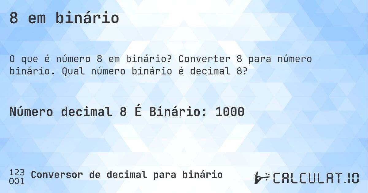 8 em binário. Converter 8 para número binário. Qual número binário é decimal 8?