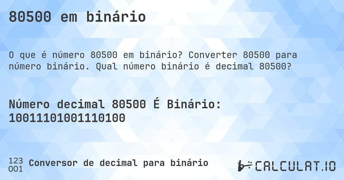80500 em binário. Converter 80500 para número binário. Qual número binário é decimal 80500?