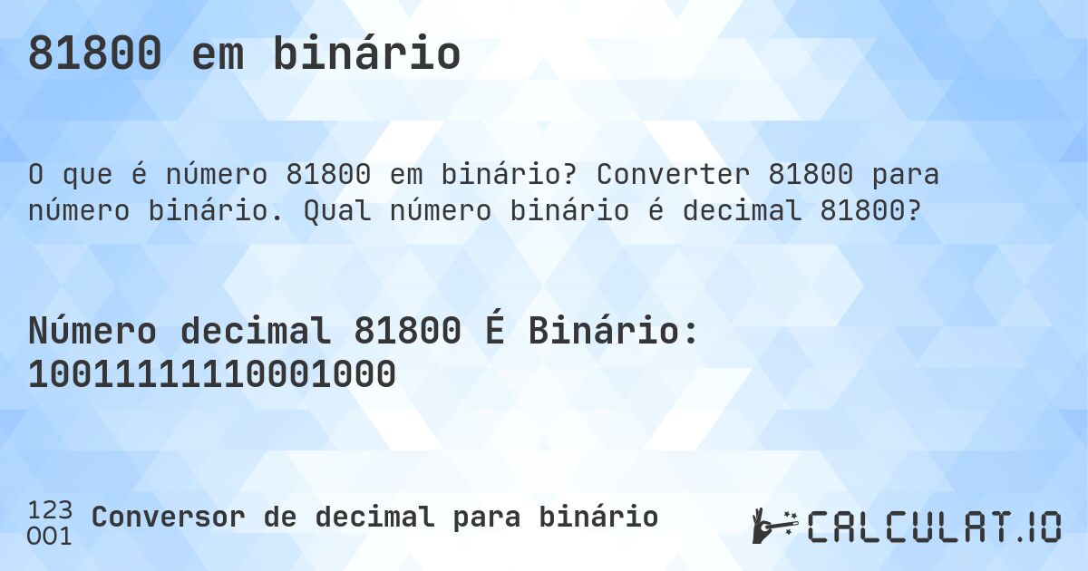 81800 em binário. Converter 81800 para número binário. Qual número binário é decimal 81800?