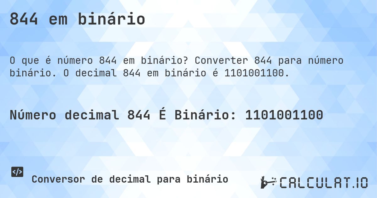 844 em binário. Converter 844 para número binário. O decimal 844 em binário é 1101001100.