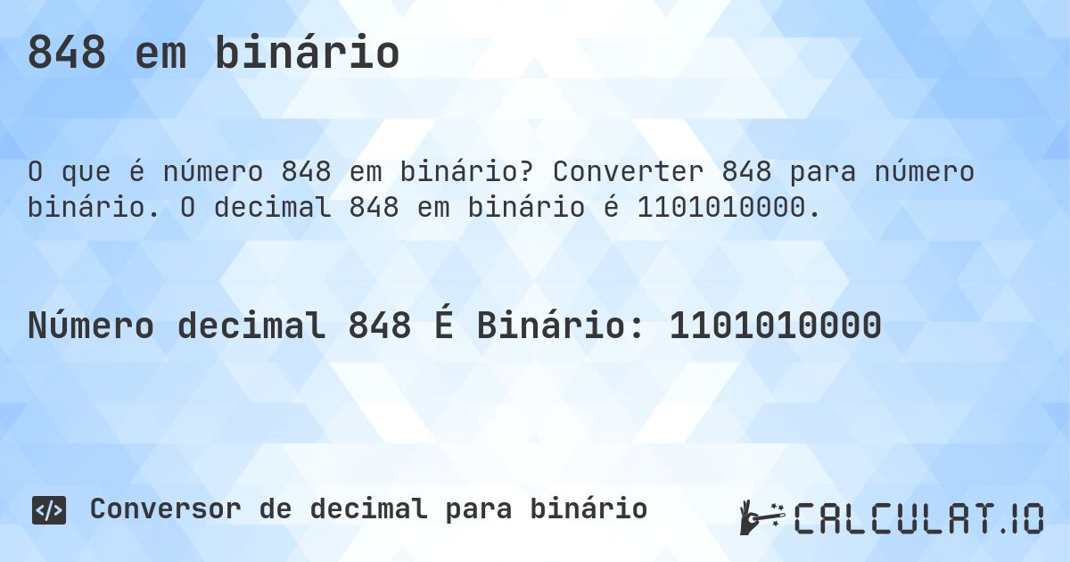 848 em binário. Converter 848 para número binário. O decimal 848 em binário é 1101010000.
