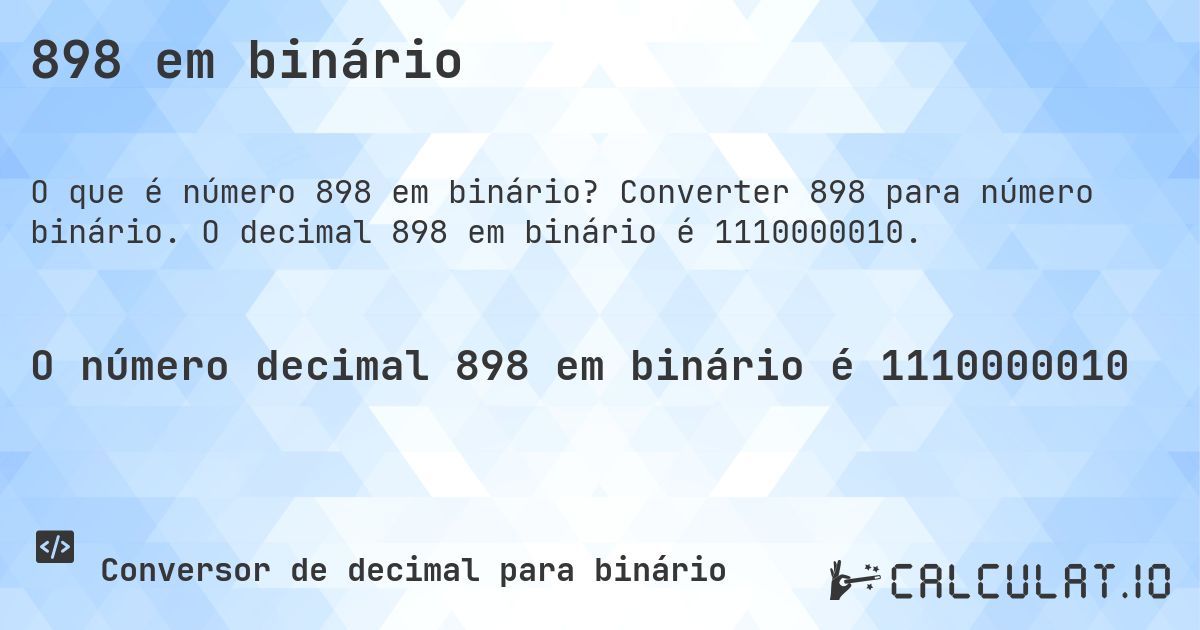 898 em binário. Converter 898 para número binário. O decimal 898 em binário é 1110000010.